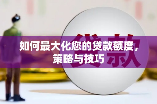 天山如何最大化您的贷款额度，策略与技巧