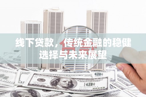 天山线下贷款，传统金融的稳健选择与未来展望