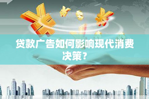 天山贷款广告如何影响现代消费决策？