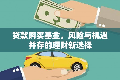 天山贷款购买基金，风险与机遇并存的理财新选择