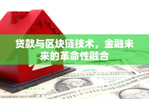 天山贷款与区块链技术，金融未来的革命性融合